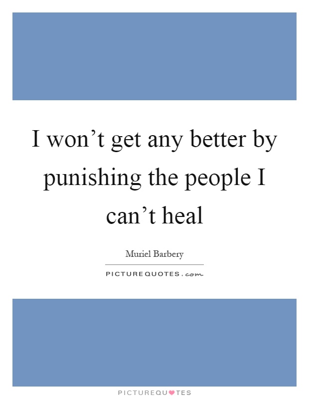 I won't get any better by punishing the people I can't heal Picture Quote #1