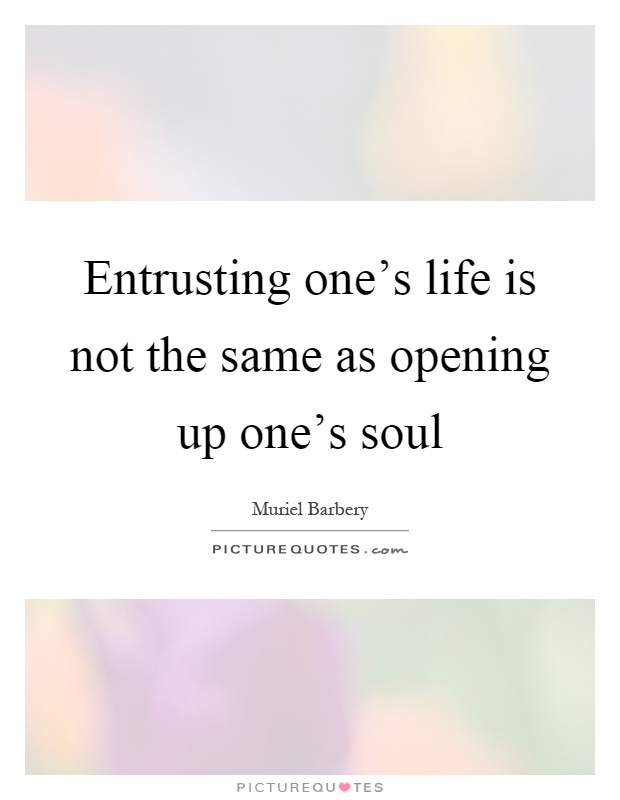 Entrusting one's life is not the same as opening up one's soul Picture Quote #1