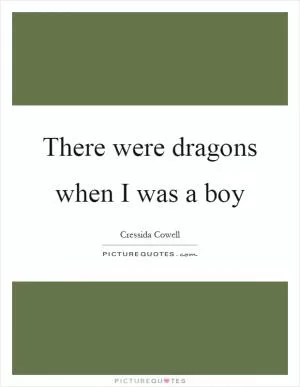 There were dragons when I was a boy Picture Quote #1