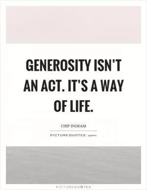 Generosity isn’t an act. It’s a way of life Picture Quote #1