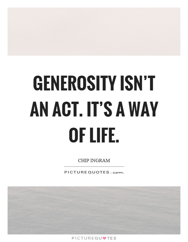 Generosity isn't an act. It's a way of life Picture Quote #1