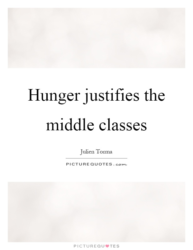 Hunger justifies the middle classes Picture Quote #1