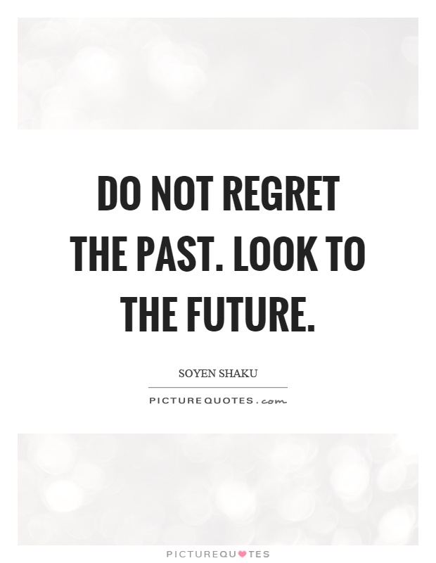Do not regret the past. Look to the future Picture Quote #1