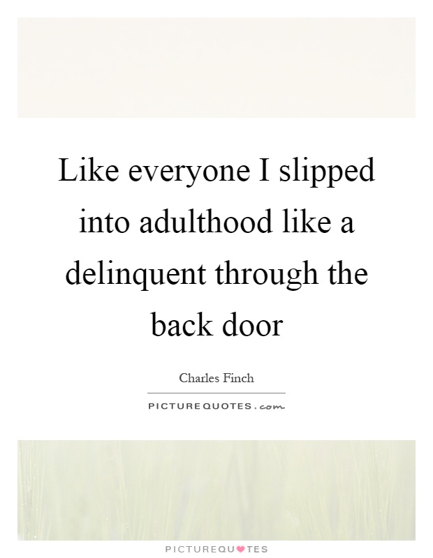 Like everyone I slipped into adulthood like a delinquent through the back door Picture Quote #1