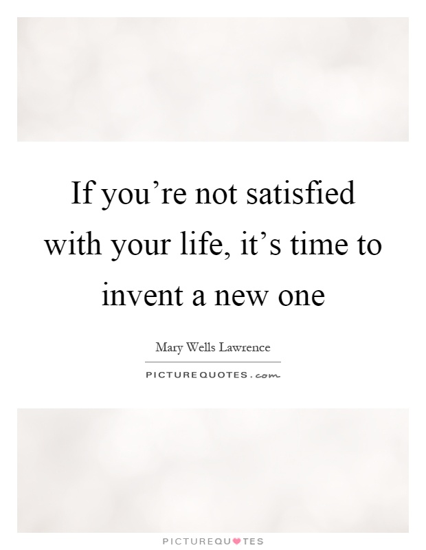 If you're not satisfied with your life, it's time to invent a new one Picture Quote #1