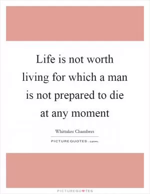 Life is not worth living for which a man is not prepared to die at any moment Picture Quote #1