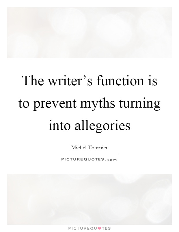 The writer's function is to prevent myths turning into allegories Picture Quote #1