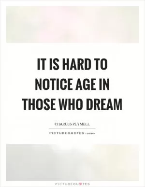 It is hard to notice age in those who dream Picture Quote #1