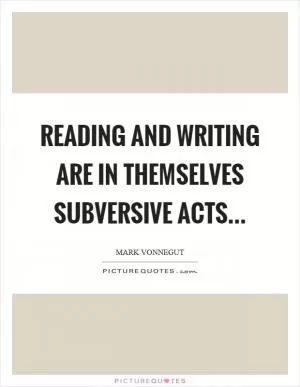 Reading and writing are in themselves subversive acts Picture Quote #1