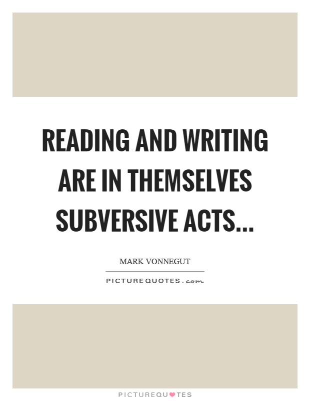Reading and writing are in themselves subversive acts Picture Quote #1