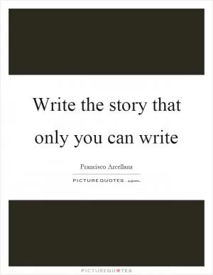 Write the story that only you can write Picture Quote #1