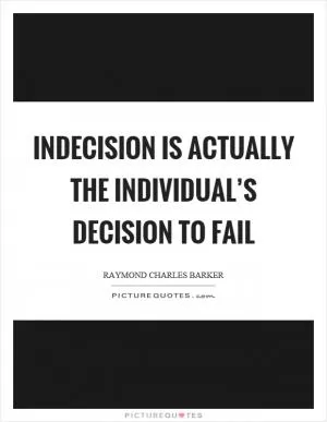 Indecision is actually the individual’s decision to fail Picture Quote #1