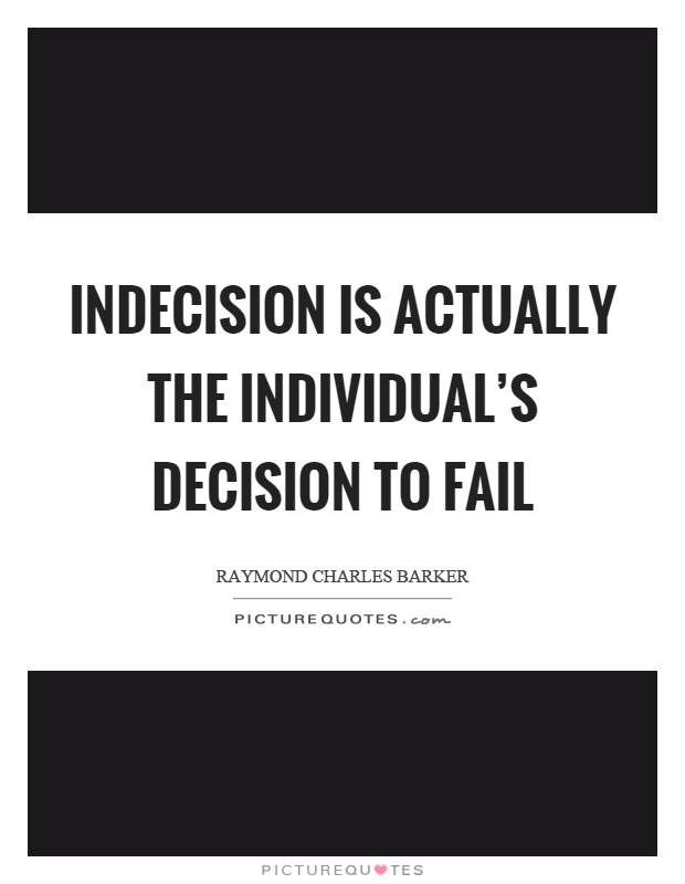 Indecision is actually the individual's decision to fail Picture Quote #1