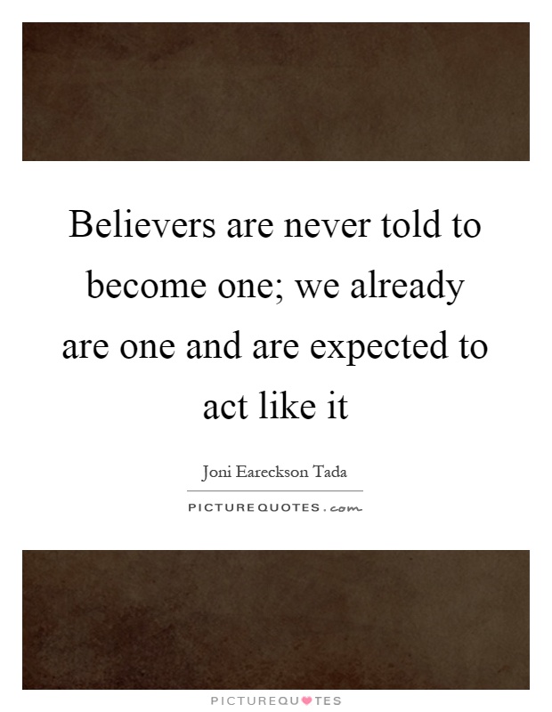 Believers are never told to become one; we already are one and are expected to act like it Picture Quote #1