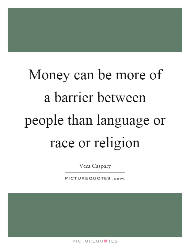 Money can be more of a barrier between people than language or race or religion Picture Quote #1