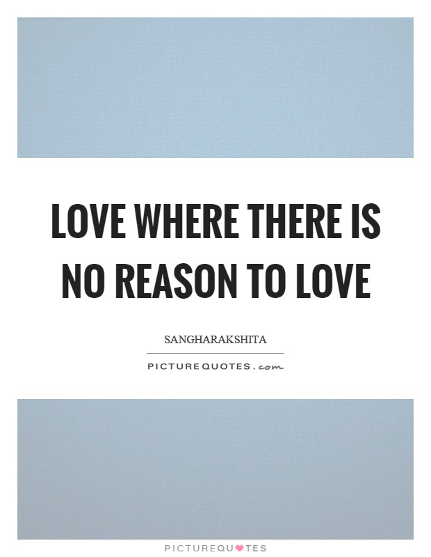 Love where there is no reason to love Picture Quote #1