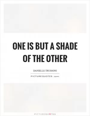One is but a shade of the other Picture Quote #1