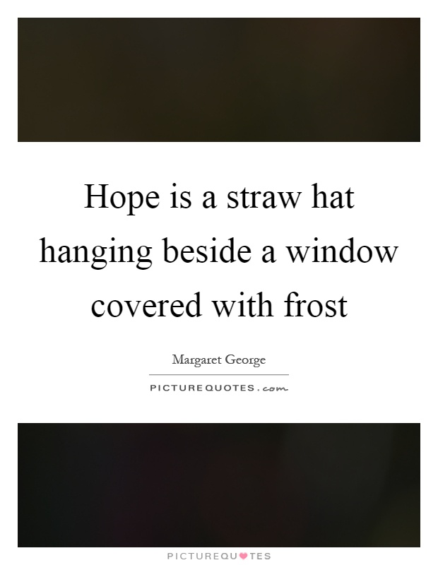 Hope is a straw hat hanging beside a window covered with frost Picture Quote #1