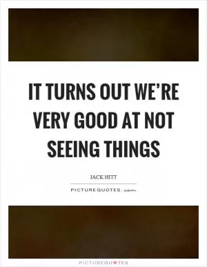 It turns out we’re very good at not seeing things Picture Quote #1