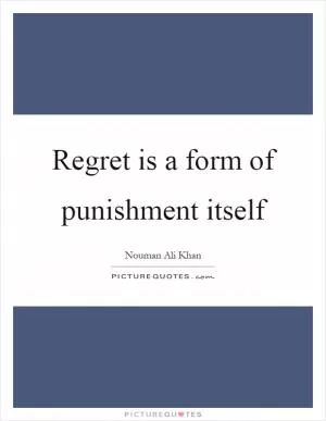 Regret is a form of punishment itself Picture Quote #1