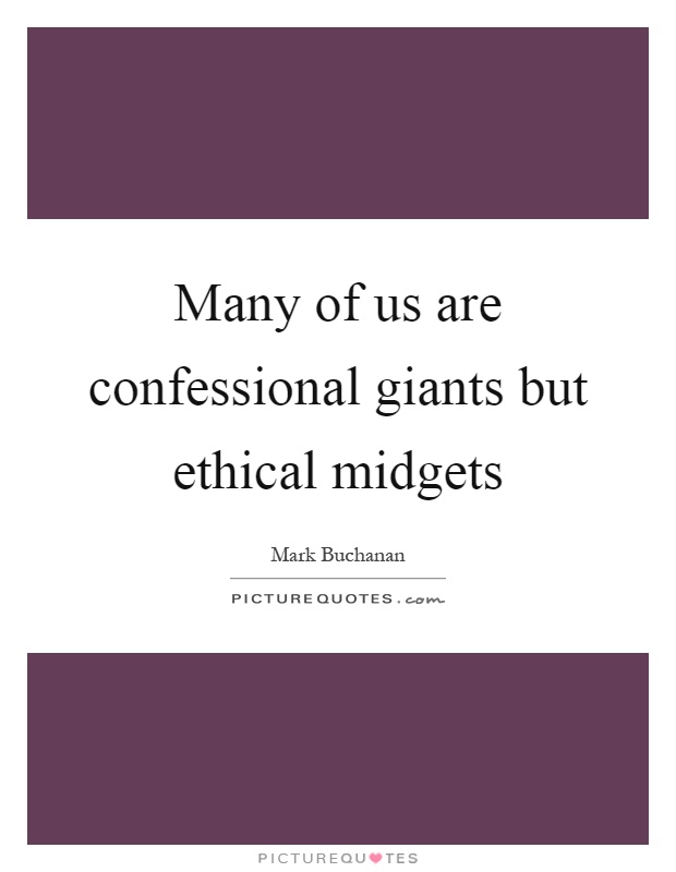 Many of us are confessional giants but ethical midgets Picture Quote #1