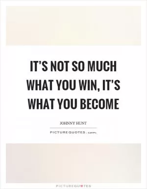 It’s not so much what you win, it’s what you become Picture Quote #1
