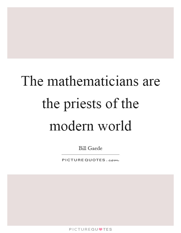 The mathematicians are the priests of the modern world Picture Quote #1