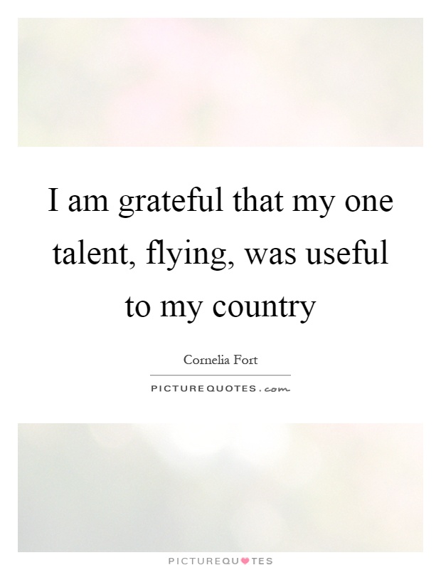 I am grateful that my one talent, flying, was useful to my country Picture Quote #1