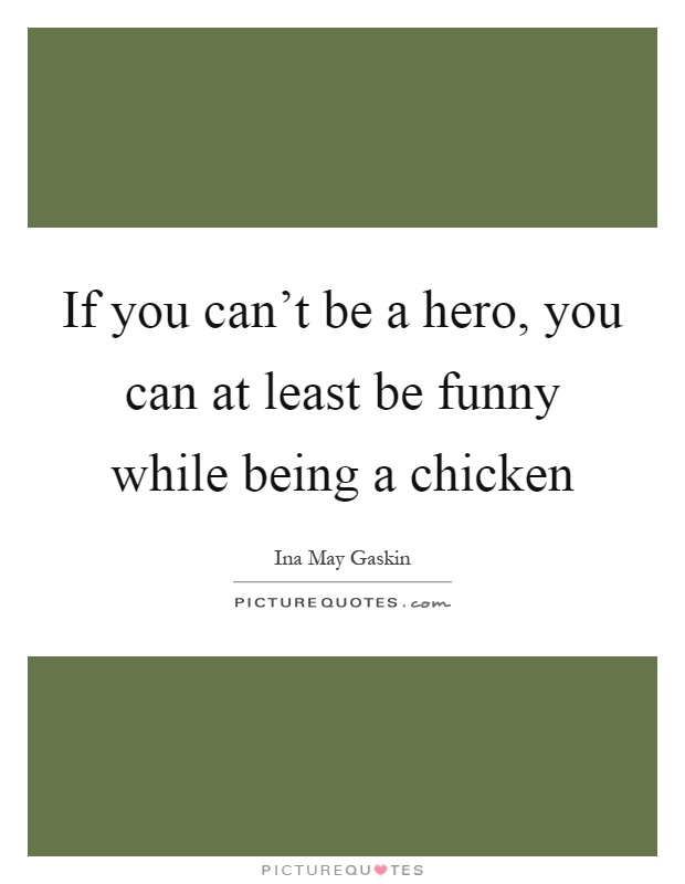 If you can't be a hero, you can at least be funny while being a chicken Picture Quote #1