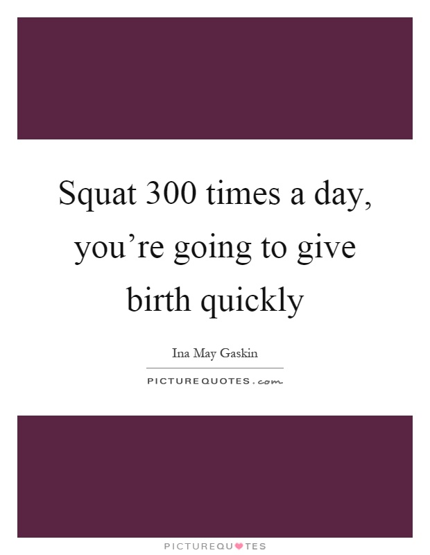 Squat 300 times a day, you're going to give birth quickly Picture Quote #1