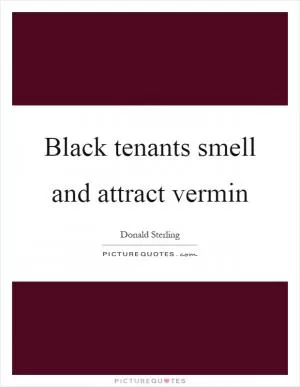 Black tenants smell and attract vermin Picture Quote #1