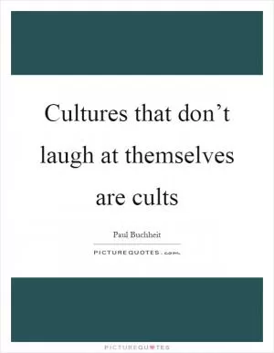 Cultures that don’t laugh at themselves are cults Picture Quote #1