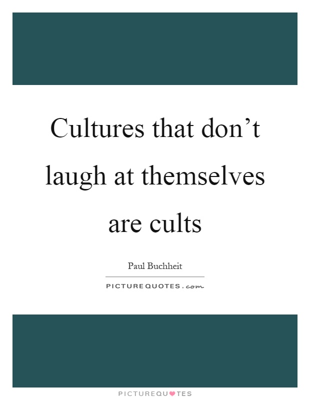 Cultures that don't laugh at themselves are cults Picture Quote #1