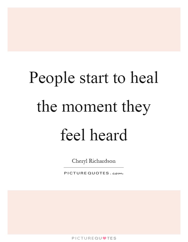 People start to heal the moment they feel heard Picture Quote #1