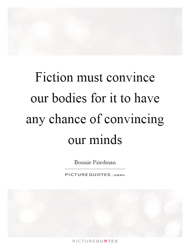 Fiction must convince our bodies for it to have any chance of convincing our minds Picture Quote #1