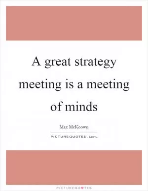 A great strategy meeting is a meeting of minds Picture Quote #1