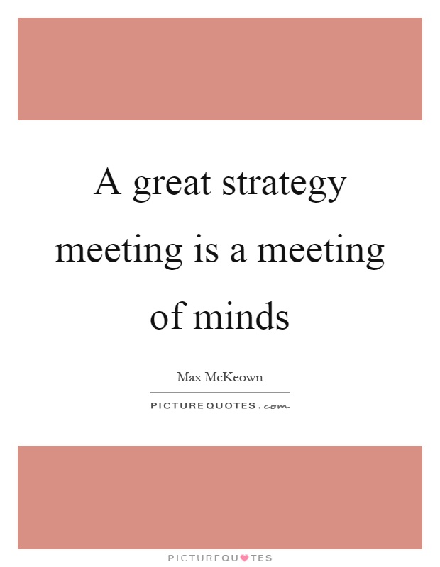 A great strategy meeting is a meeting of minds Picture Quote #1