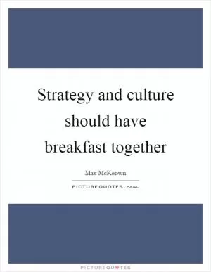Strategy and culture should have breakfast together Picture Quote #1