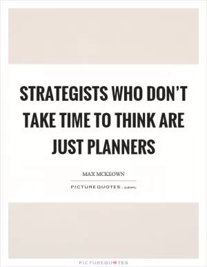 Strategists who don’t take time to think are just planners Picture Quote #1