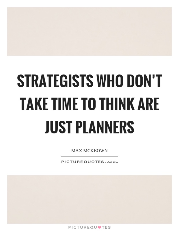 Strategists who don't take time to think are just planners Picture Quote #1
