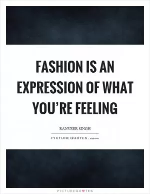Fashion is an expression of what you’re feeling Picture Quote #1