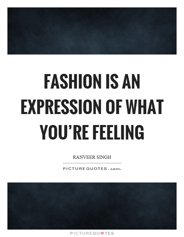Fashion is an expression of what you're feeling Picture Quote #1
