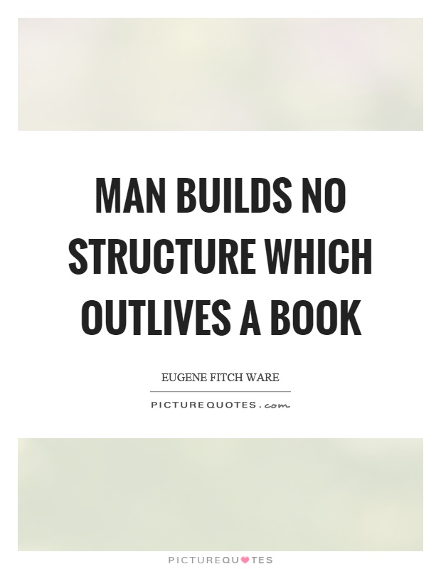 Man builds no structure which outlives a book Picture Quote #1