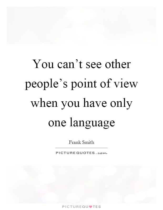 You can't see other people's point of view when you have only one language Picture Quote #1