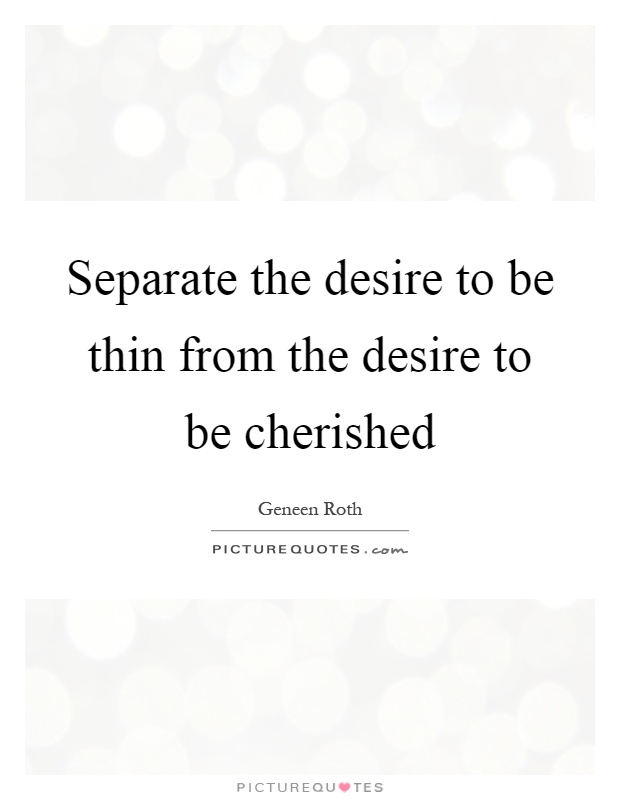 Separate the desire to be thin from the desire to be cherished Picture Quote #1