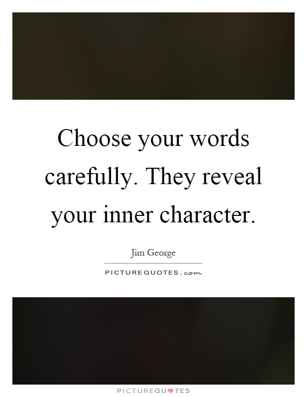 Choose your words carefully. They reveal your inner character Picture Quote #1