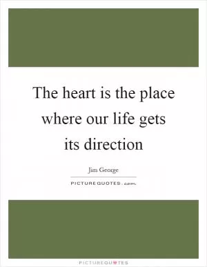 The heart is the place where our life gets its direction Picture Quote #1