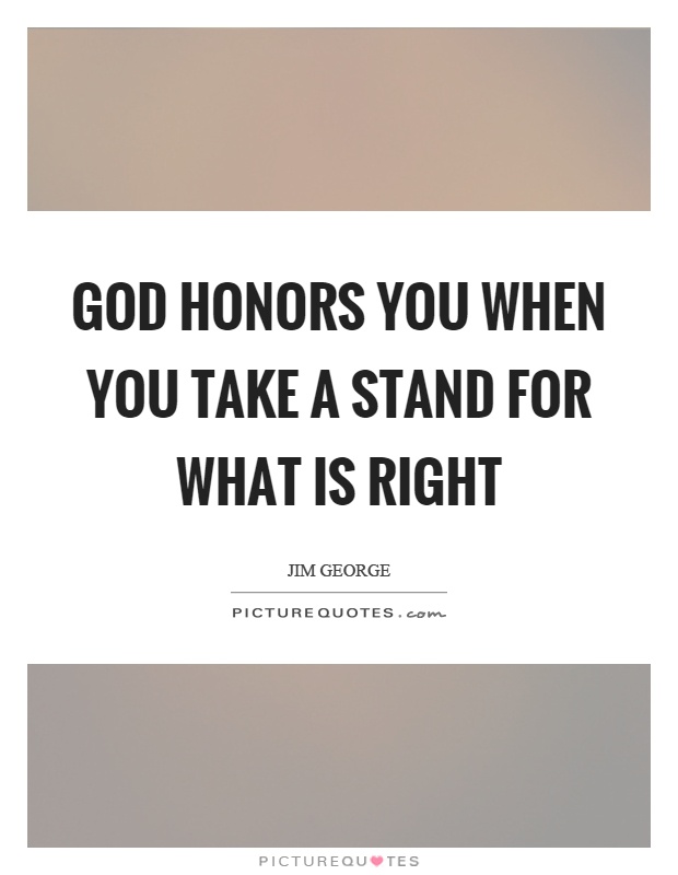 God honors you when you take a stand for what is right Picture Quote #1
