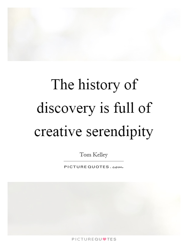 The history of discovery is full of creative serendipity Picture Quote #1