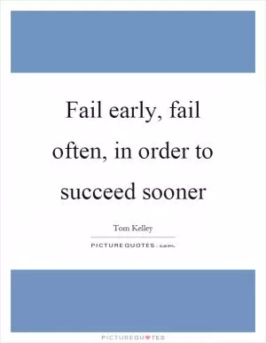 Fail early, fail often, in order to succeed sooner Picture Quote #1
